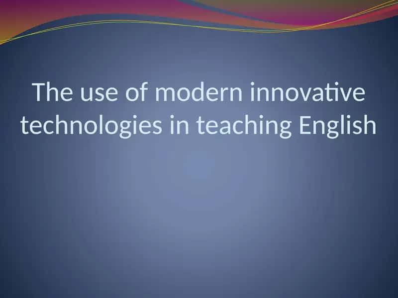 The use of modern innovative technologies in teaching English.