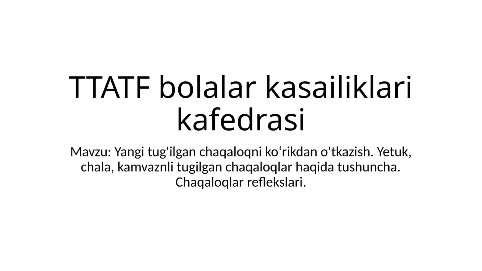 Yangitug'ilgan chaqaloqni ko'rikdan o'tkazish. Yetuk, chala, kam vaznli tug'ilgan chaqaloqlar haqida tushuncha. Chaqaloqlar reflekslari