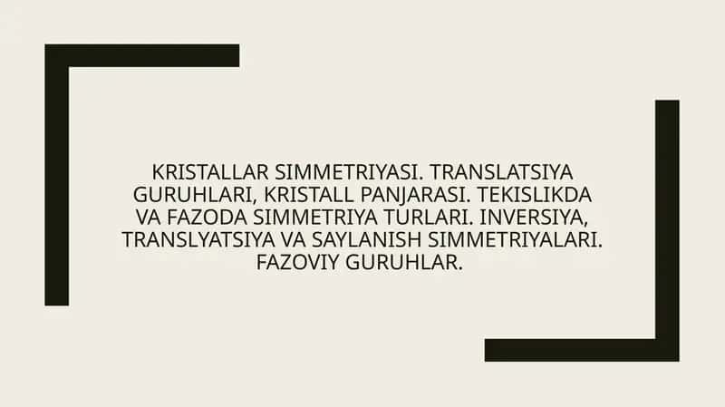 Kristallar simmetriyasi. Translatsiya guruhlari, kristall panjarasi. Tekislikda va fazoda simmetriya turlari. Inversiya, translyatsiya va saylanish simmetriyalari. Fazoviy guruhlar.
