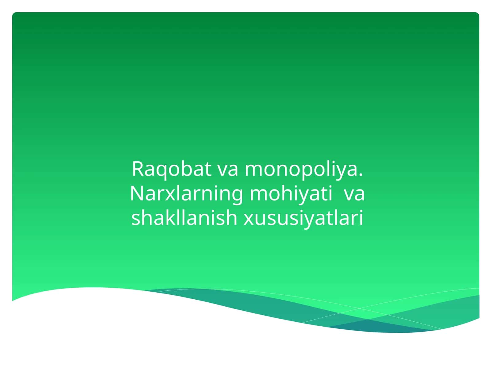 Raqobat va monopoliya. Narxlarning mohiyati va shakllanish xususiyatlari