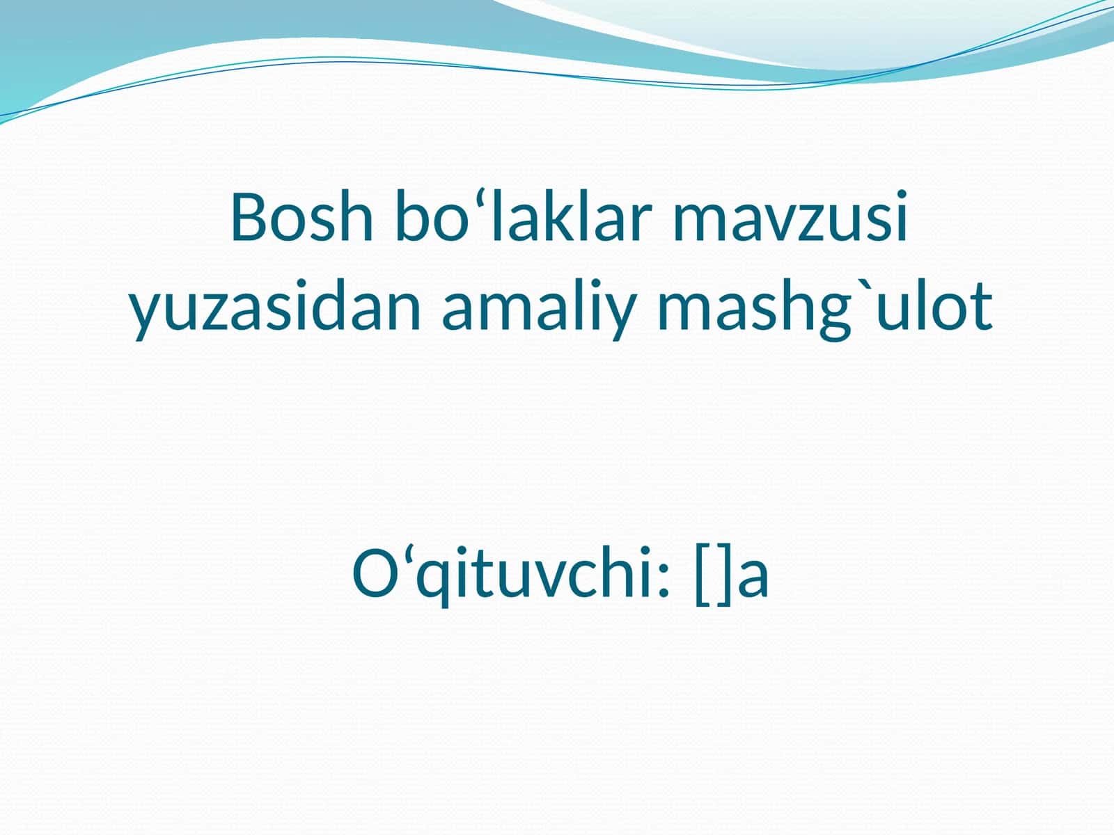 Bosh bo‘laklar mavzusi yuzasidan amaliy mashg`ulot