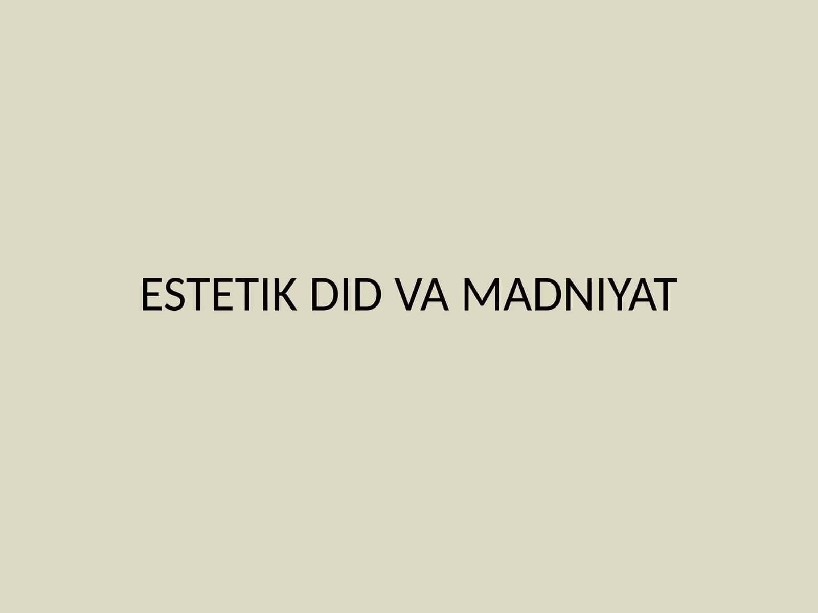 ESTETIK DID VA MADNIYAT