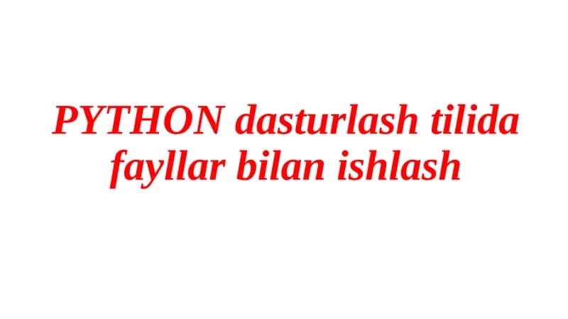 PYTHON dasturlash tilidafayllarbilan ishlash