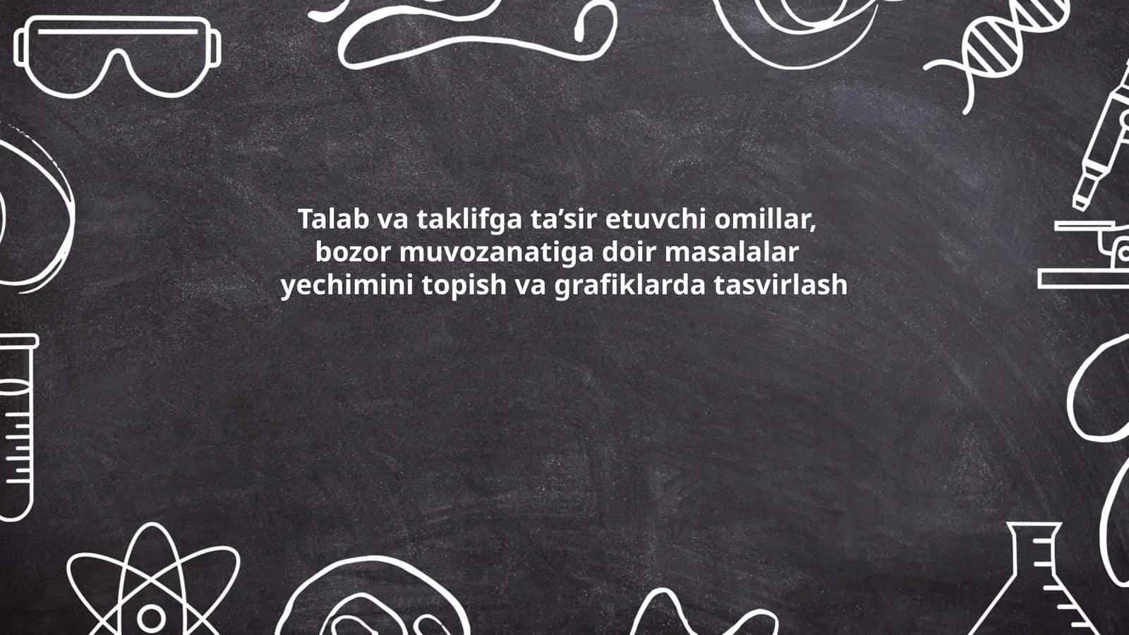 Talab va taklifga ta’sir etuvchi omillar, bozor muvozanatiga doir masalalar yechimini topish va grafiklarda tasvirlash