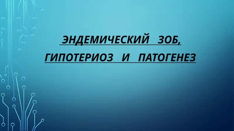 ЭНДЕМИЧЕСКИЙ ЗОБ, ГИПОТЕРИОЗ И ПАТОГЕНЕЗ