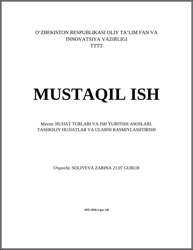 MUSTAQIL ISH Mavzu: HUJJAT TURLARI VA ISH YURITISH ASOSLARI. TASHKILIY HUJJATLAR VA ULARNI RASMIYLASHTIRISH