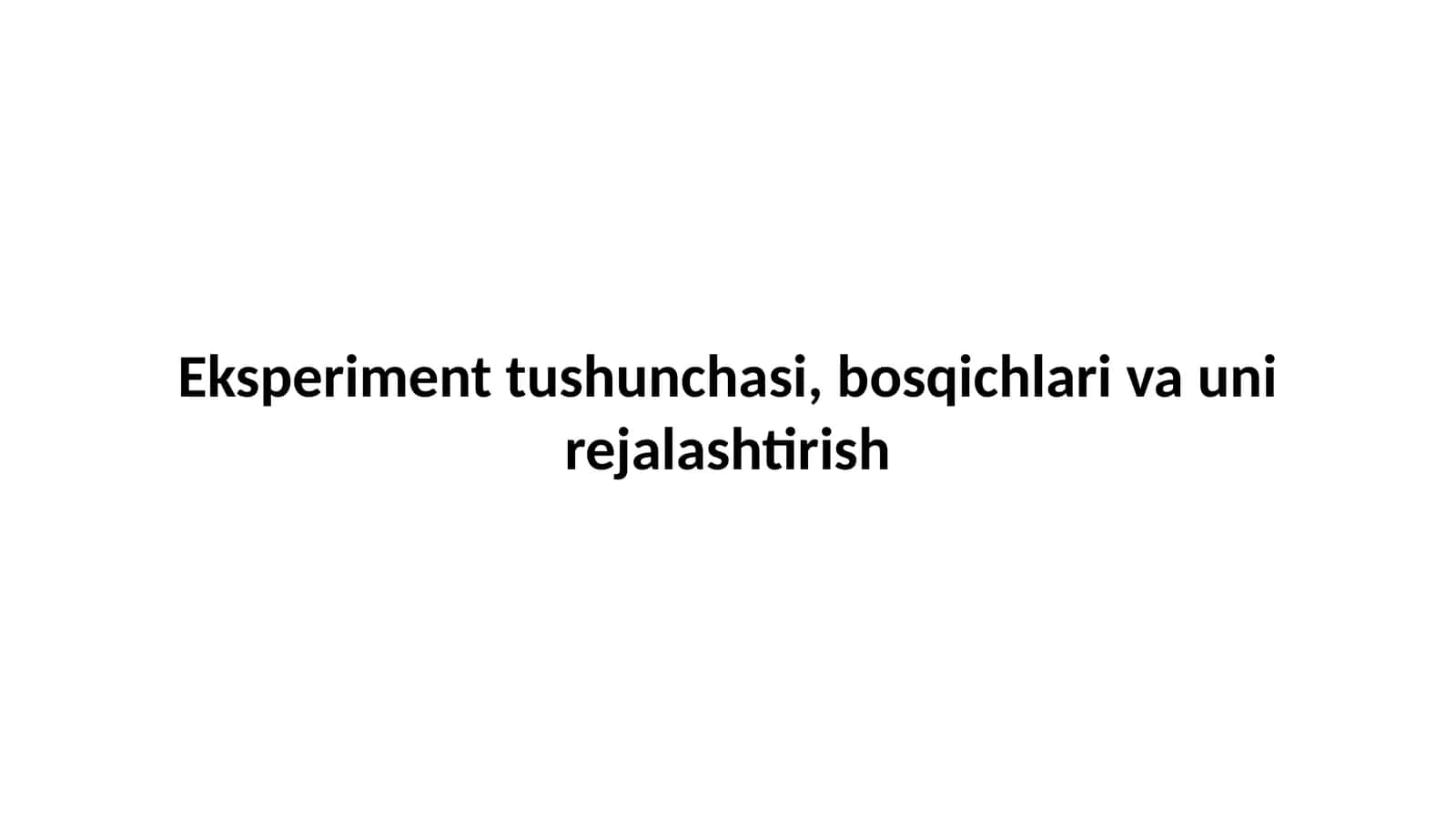 Eksperiment tushunchasi, bosqichlari va uni rejalashtirish