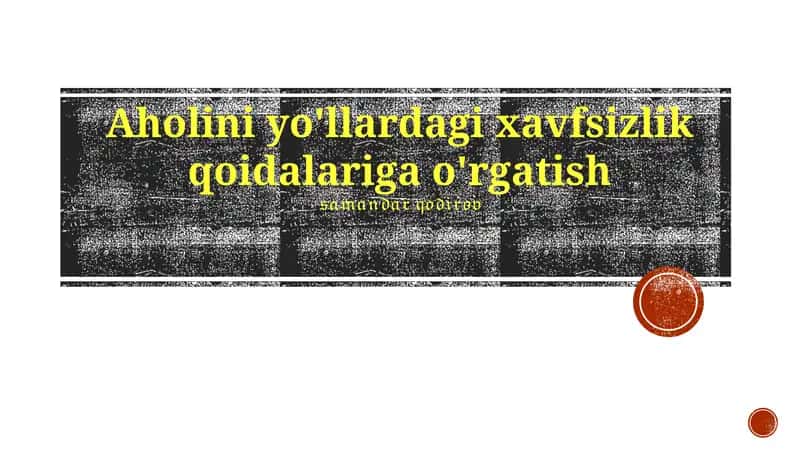 Aholini yo'llardagi xavfsizlik qoidalariga o'rgatish