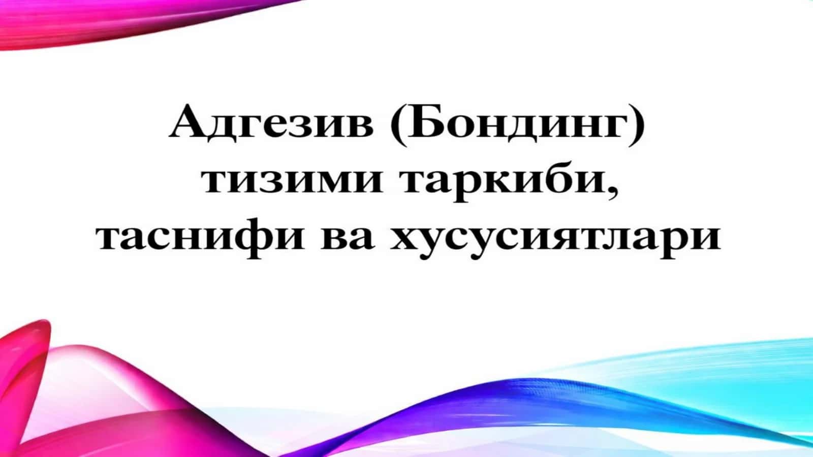 Adgeziv (bonding) tizimi tarkibi, tasnifi va xususiyatlari (slayd/prezintatsiya/mustaqil ish/taqdimot)
