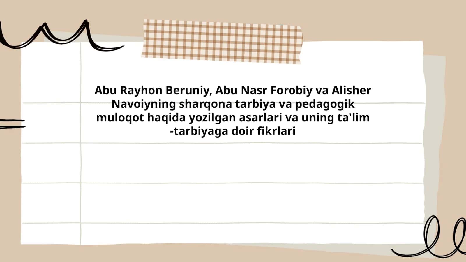 Abu Rayhon Beruniy, Abu Nasr Forobiy va Alisher Navoiyning sharqona tarbiya va pedagogik muloqot haqida yozilgan asarlari va uning ta'lim -tarbiyaga doir fikrlari