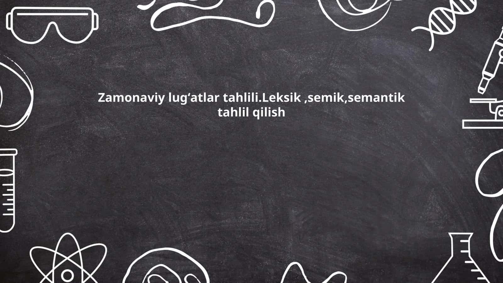 Zamonaviy lugʻatlar tahlili.Leksik,semik,semantik tahlil qilish