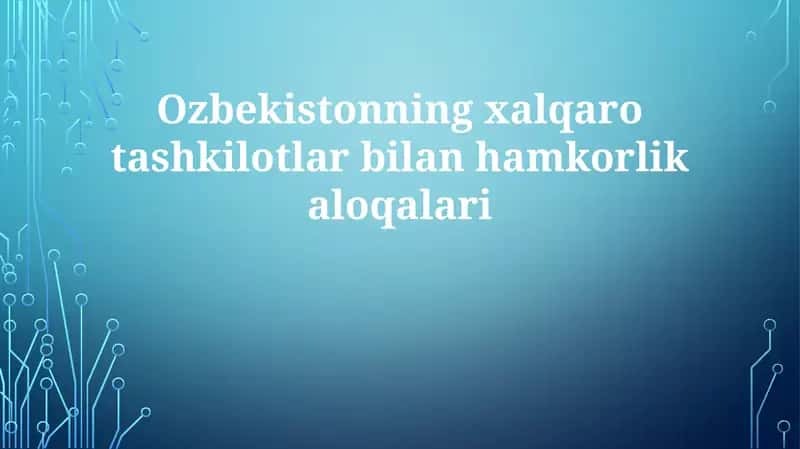 O'zbekistonning xalqaro tashkilotlar bilan hamkorlik aloqalari