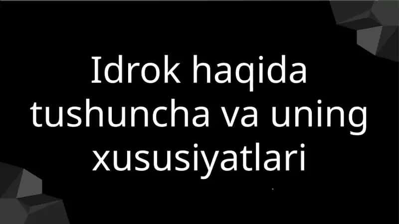 Idrok haqida tushuncha va uning xususiyatlari
