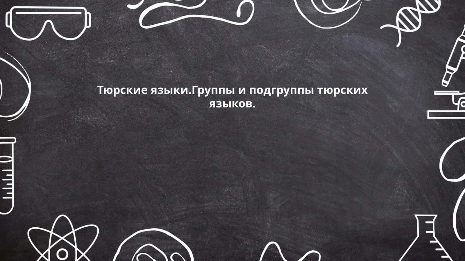 Тюрские языки.Группы и подгруппы тюрских языков