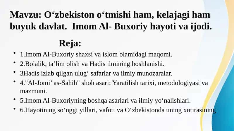 O‘zbekiston o‘tmishi ham, kelajagi ham buyuk davlat.  Imom Al- Buxoriy hayoti va ijodi.