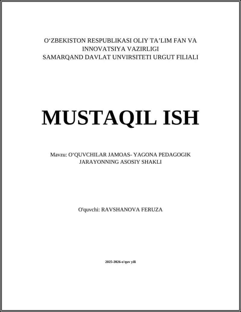 MUSTAQIL ISH Mavzu: OʻQUVCHILAR JAMOAS- YAGONA PEDAGOGIK JARAYONNING ASOSIY SHAKLI