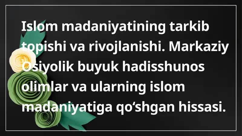 Islom madaniyatining tarkib topishi va rivojlanishi. Markaziy Osiyolik buyuk hadisshunos olimlar va ularning islom madaniyatiga qo‘shgan hissasi.