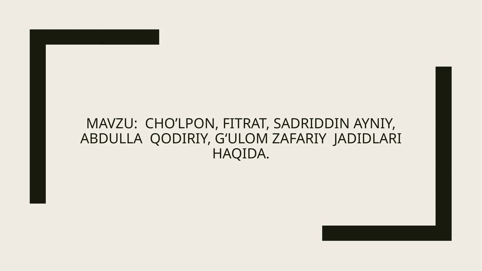 CHO’LPON, FITRAT, SADRIDDIN AYNIY, ABDULLA QODIRIY,GʻulomZafariyJADIDLARI HAQIDA