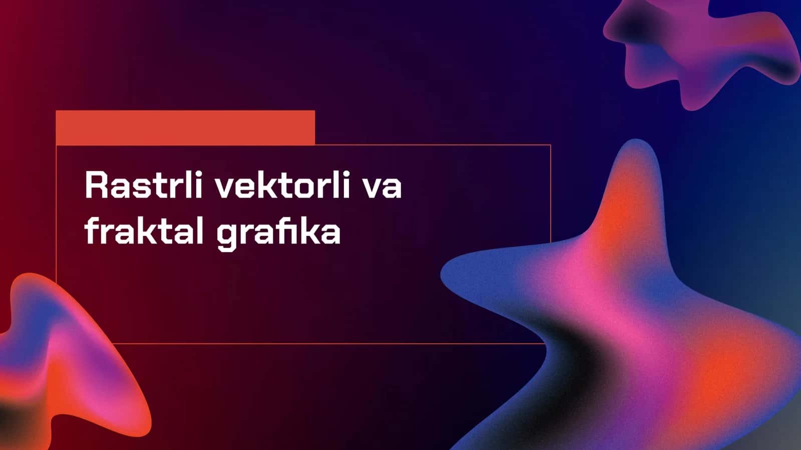 Rastrli vektorli va fraktal grafika