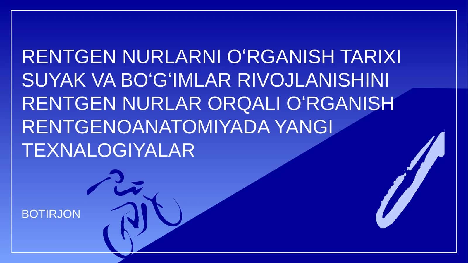 RENTGEN NURLARNI OʻRGANISH TARIXI SUYAK VA BOʻGʻIMLAR RIVOJLANISHINI RENTGEN NURLAR ORQALI OʻRGANISH RENTGENOANATOMIYADA YANGI TEXNALOGIYALAR