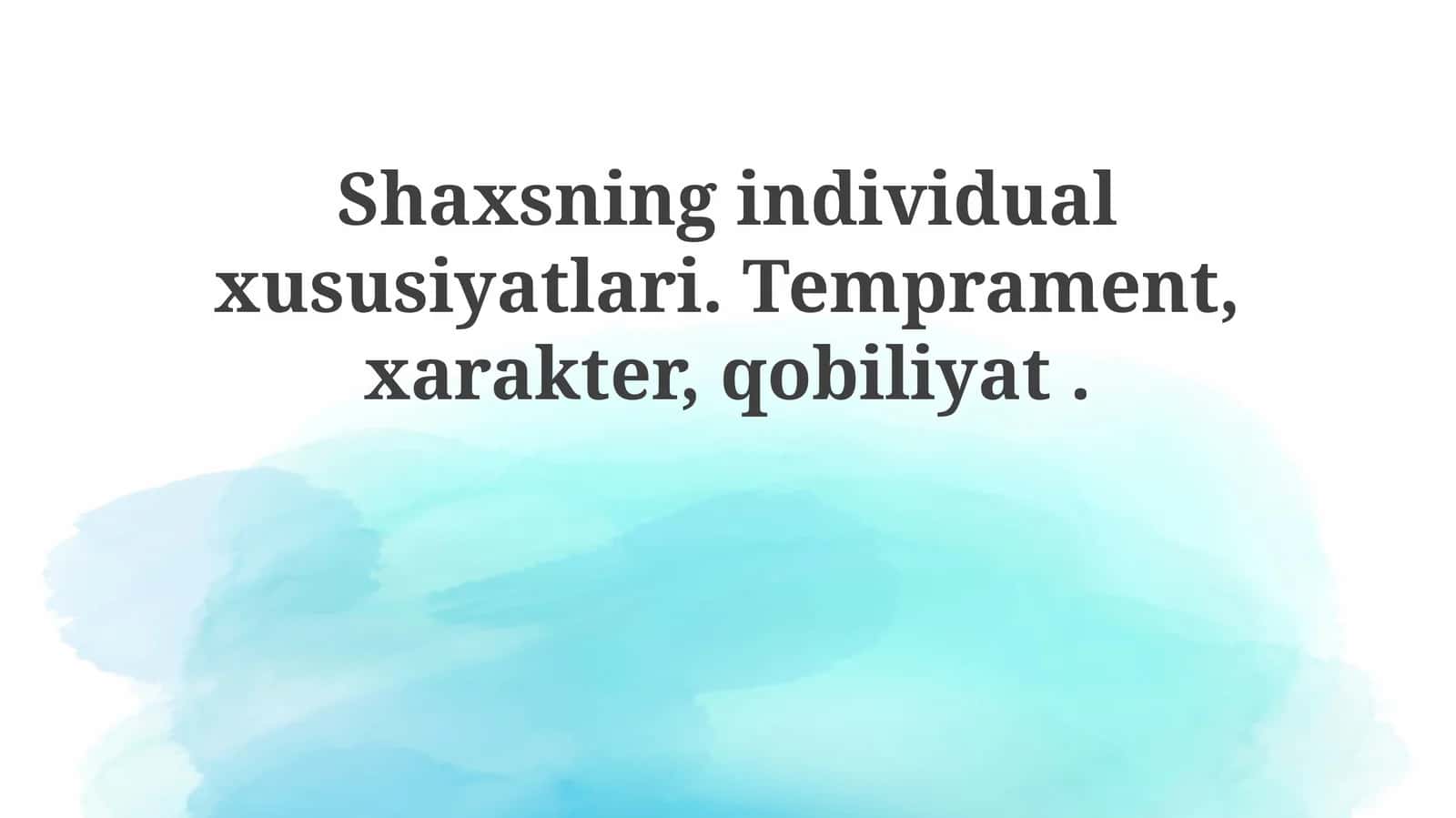 Shaxsning individual xususiyatlari. Temprament, xarakter, qobiliyat