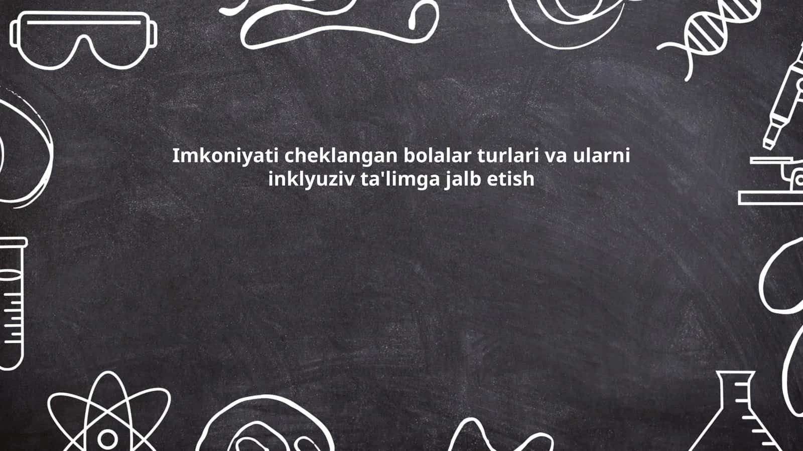 Imkoniyati cheklangan bolalar turlari va ularniinklyuziv ta'limga jalb etish