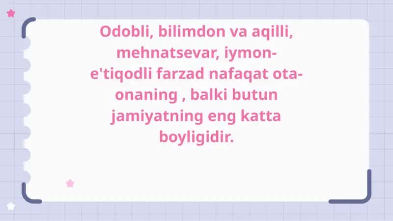 Odobli, bilimdon va aqilli, mehnatsevar, iymon-e'tiqodli farzad nafaqat ota-onaning , balki butun jamiyatning eng katta boyligidir.