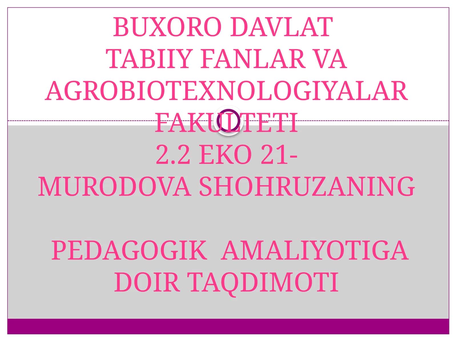 BUXORO DAVLATI BIY FANLAR VA AGROBIOTEXNOLOGIYALAR FAKULTETI 2.2 EKO 21-MURODOVA SHOHRUZANING PEDAGOGIK AMALIYOTIGA DOIR TAQDIMOTI