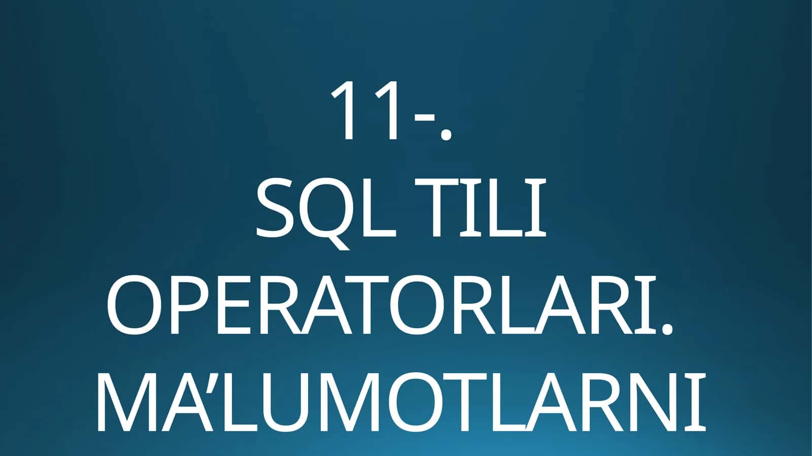 SQL TILI OPERATORLARI.MA’LUMOTLARNIMANIPULYATSIYA QILISH
