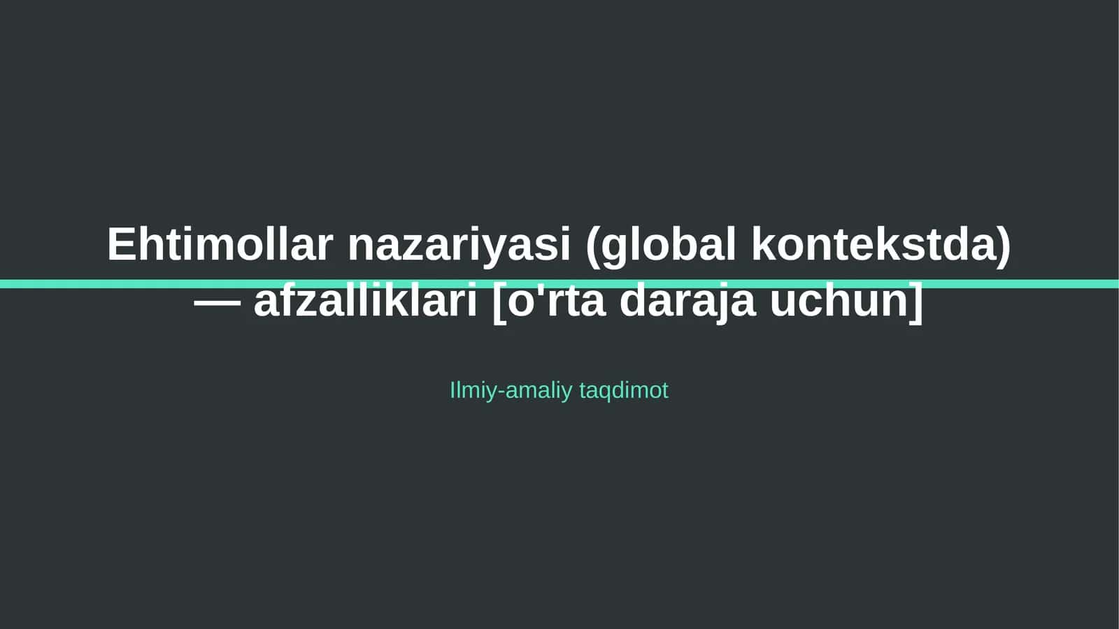 Ehtimollar nazariyasi (global kontekstda) — afzalliklari [o'rta daraja uchun]