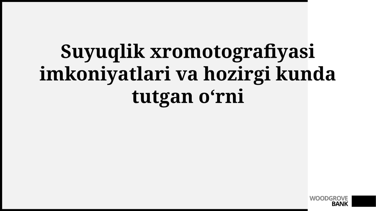 Suyuqlik xromotografiyasi imkoniyatlari va hozirgi kunda tutgan oʻrni