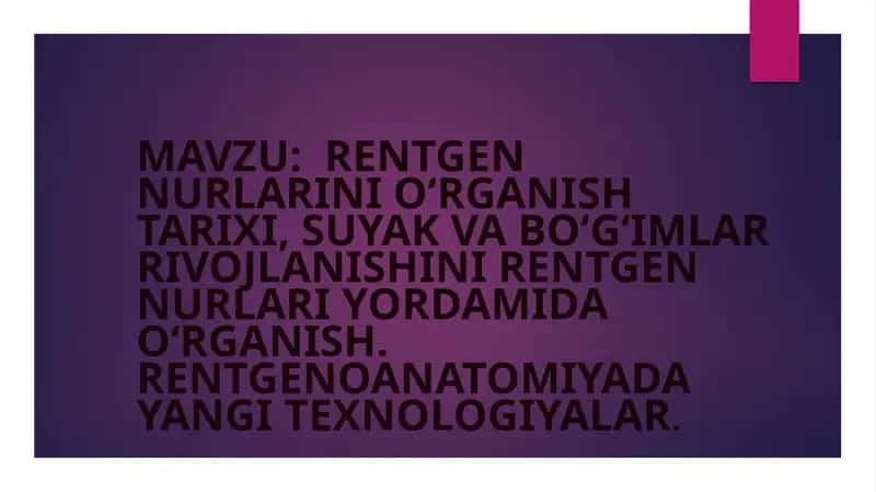 Rentgen nurlarini o‘rganish tarixi, suyak va bo‘g‘imlar rivojlanishini rentgen nurlari yordamida o‘r