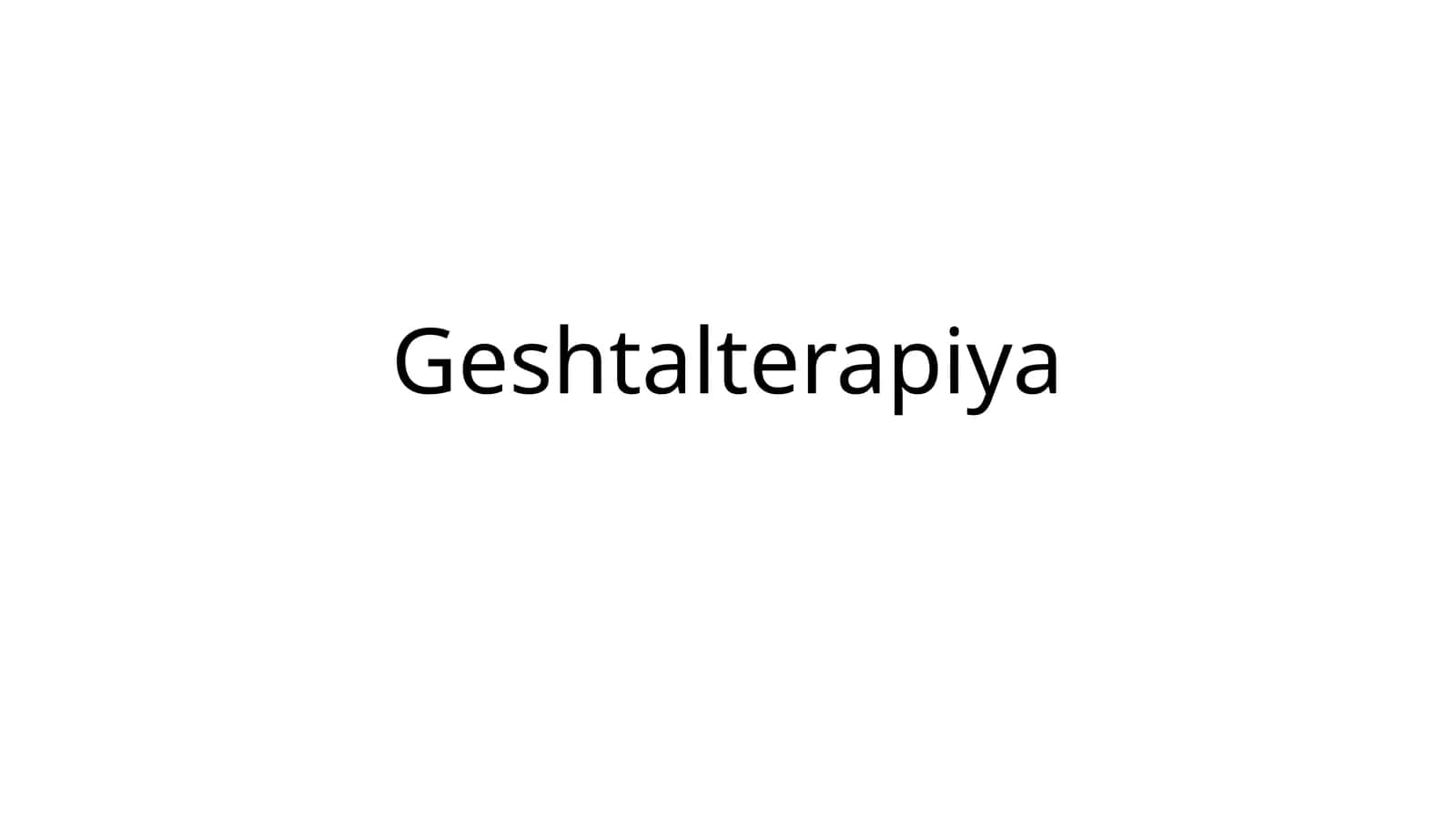 GESHTALT TERAPIYASI ASOSLARI