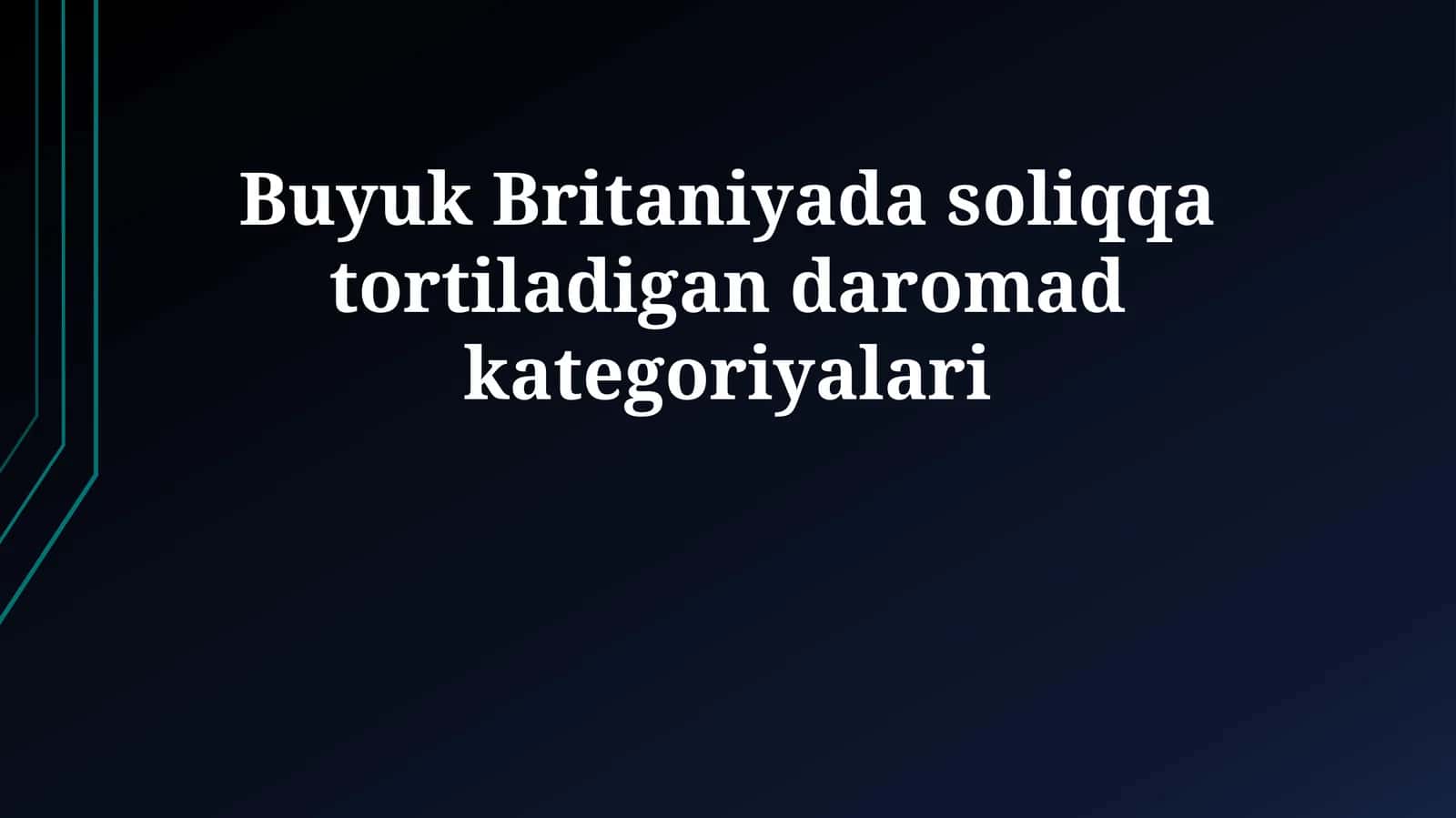 Buyuk Britaniyada soliqqa tortiladigan daromad kategoriyalari