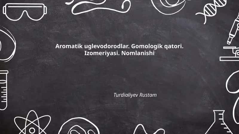 Aromatik uglevodorodlar. Gomologik qatori. Izomeriyasi. Nomlanishi