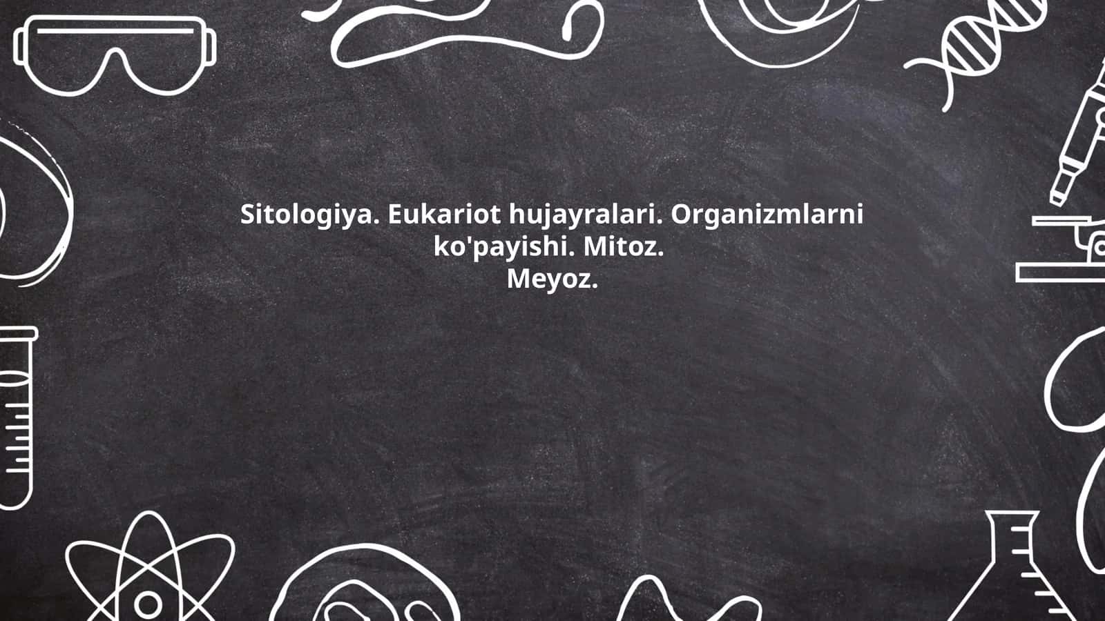 Sitologiya. Eukariot hujayralari. Organizmlarni ko'payishi. Mitoz. Meyoz