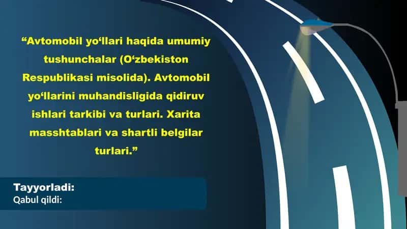 “Avtomobil yo‘llari haqida umumiy tushunchalar (O‘zbekiston Respublikasi misolida). Avtomobil yo‘llarini muhandisligida qidiruv ishlari tarkibi va turlari. Xarita masshtablari va shartli belgilar turlari.”