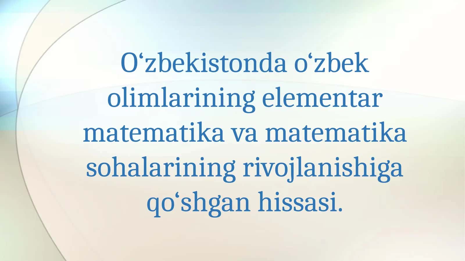 O‘zbekistonda o‘zbek olimlarining elementar matematika va matematika sohalarining rivojlanishiga qo‘shgan hissasi