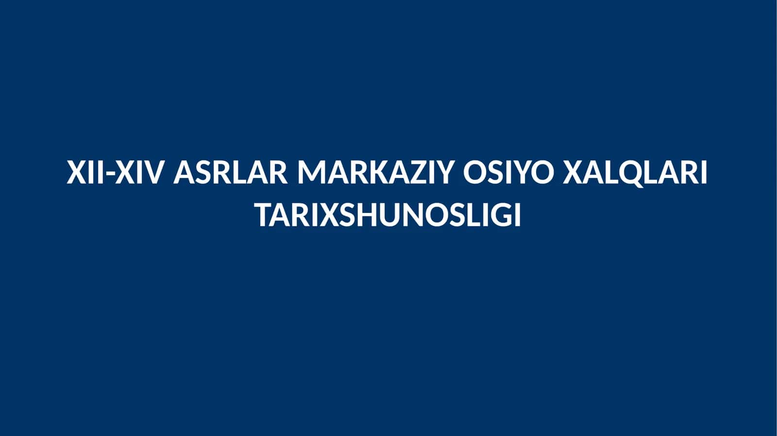 XII-XIV ASRLAR MARKAZIY OSIYO XALQLARI TARIXSHUNOSLIGI