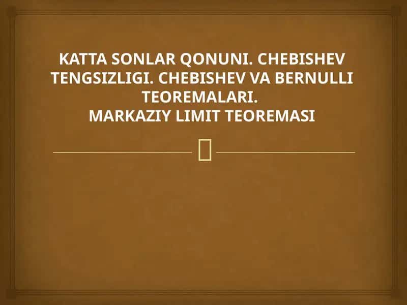 KATTA SONLAR QONUNI. CHEBISHEV TENGSIZLIGI. CHEBISHEV VA BERNULLI TEOREMALARI.  MARKAZIY LIMIT TEOREMASI
