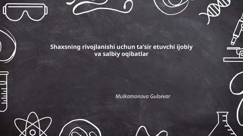 Shaxsning rivojlanishi uchun taʼsir etuvchi ijobiy va salbiy oqibatlar
