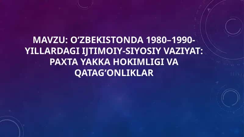 O‘zbekistonda 1980–1990-yillardagi ijtimoiy-siyosiy vaziyat: paxta yakka hokimligi va qatag‘onliklar