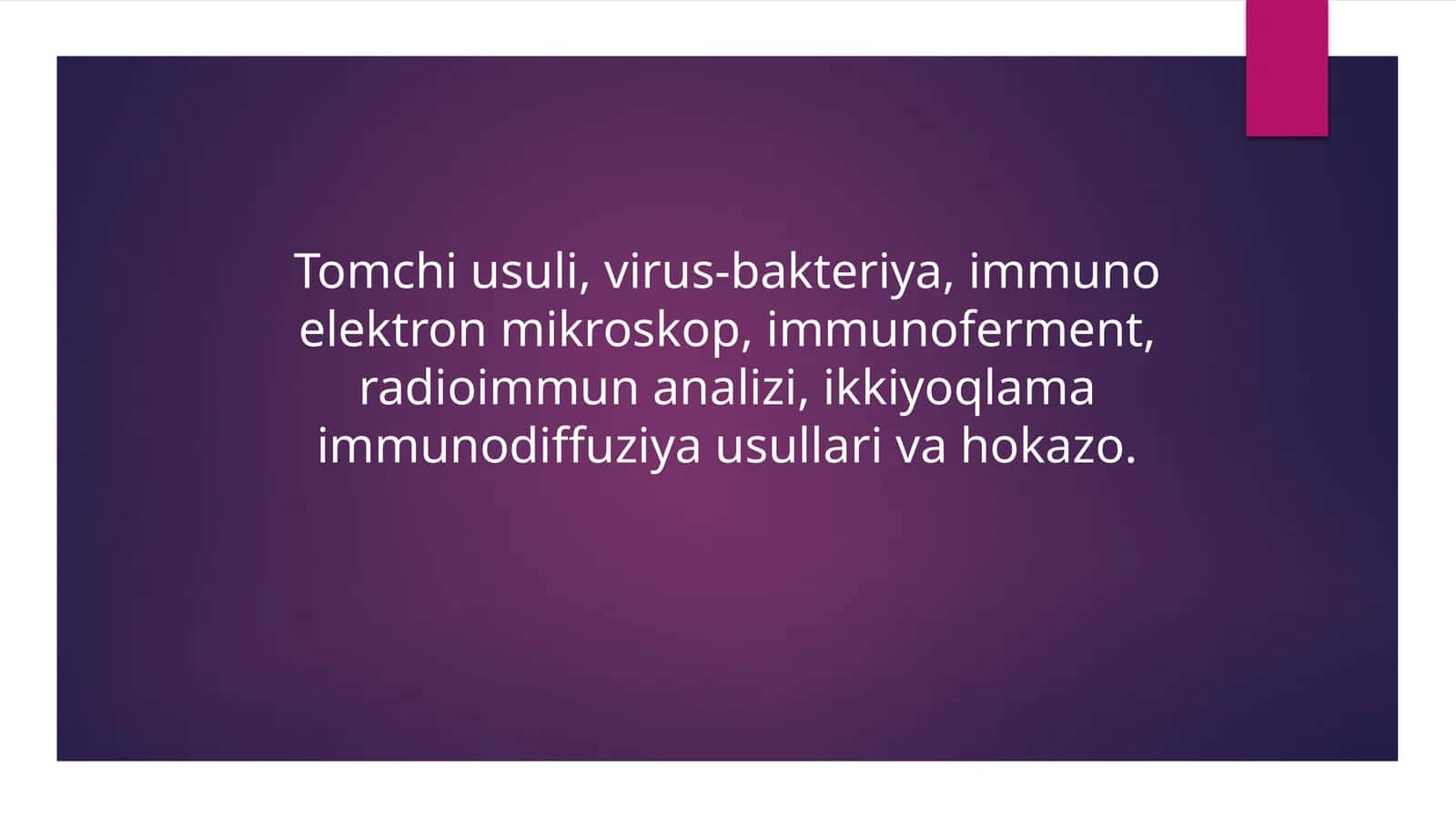 Tomchi usuli, virus-bakteriya, immuno elektron mikroskop, immunoferment, radioimmun analizi, ikkiyoqlama immunodiffuziya usullari va hokazo.