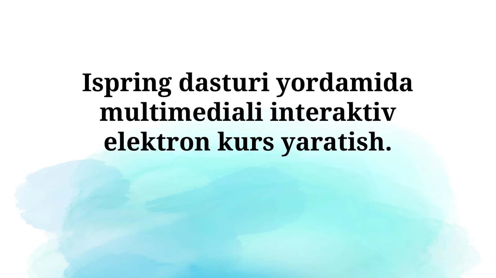 iSpring dasturi yordamida multimediali interaktiv elektron kursyaratish