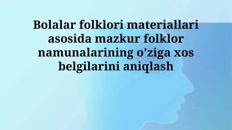 Bolalar folklori materiallari asosida mazkur folklor namunalarining o'ziga xos belgilarini aniqlash