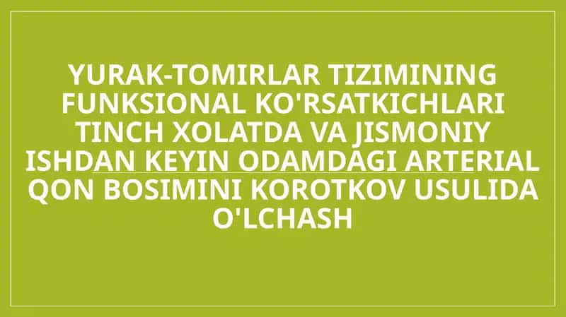 Yurak-tomirlar tizimining funksional ko'rsatkichlari tinch xolatda va jismoniy ishdan keyin odamdagi arterial qon bosimini Korotkov usulida o'lchash