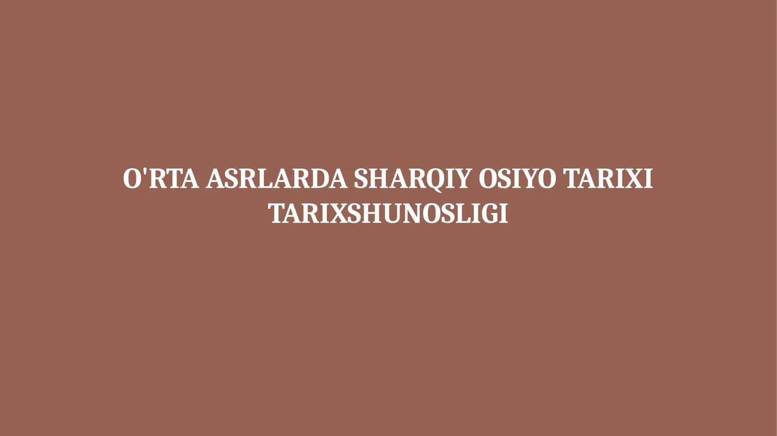 O'RTA ASRLARDA SHARQIY OSIYO TARIXI TARIXSHUNOSLIGI