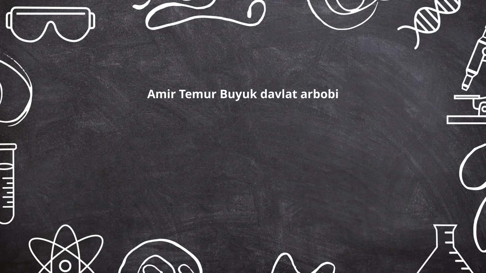Amir Temur Buyuk davlat arbobi
