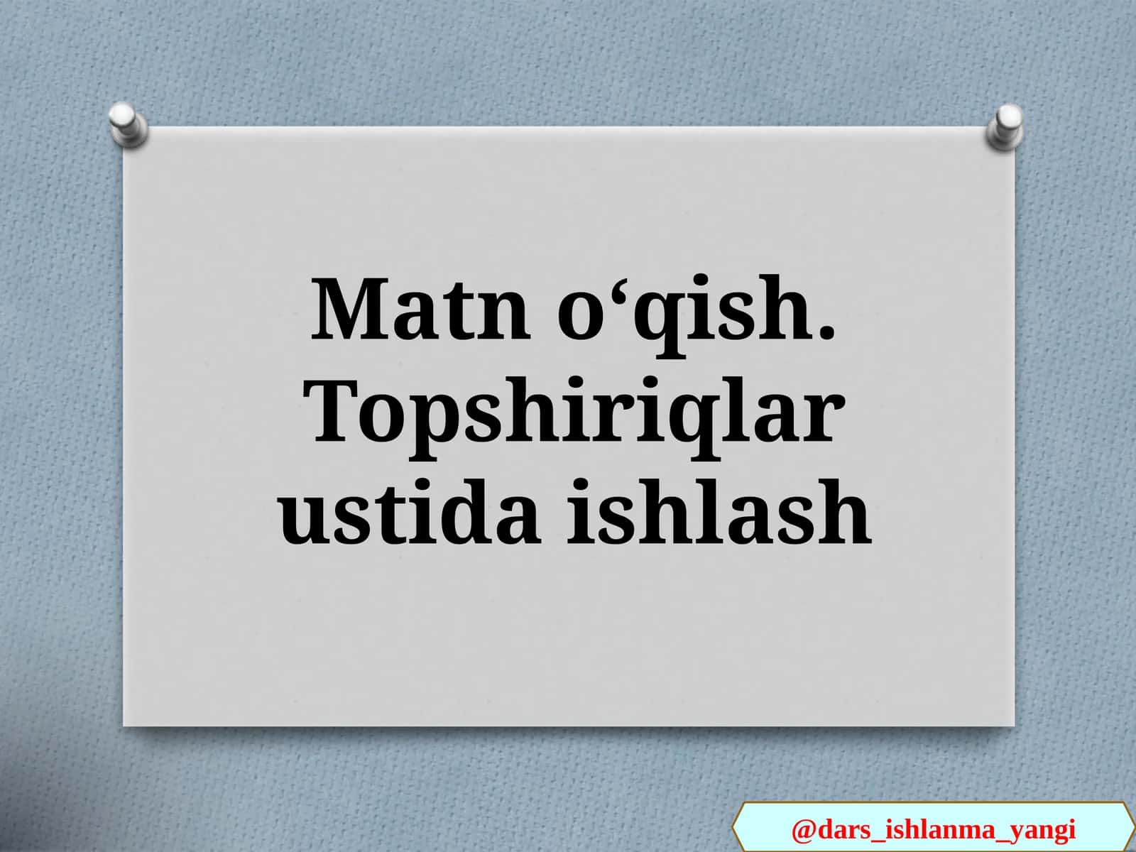 Yangi Mavzu: Matnoʻqish. Topshiriqlar ustida ishlash