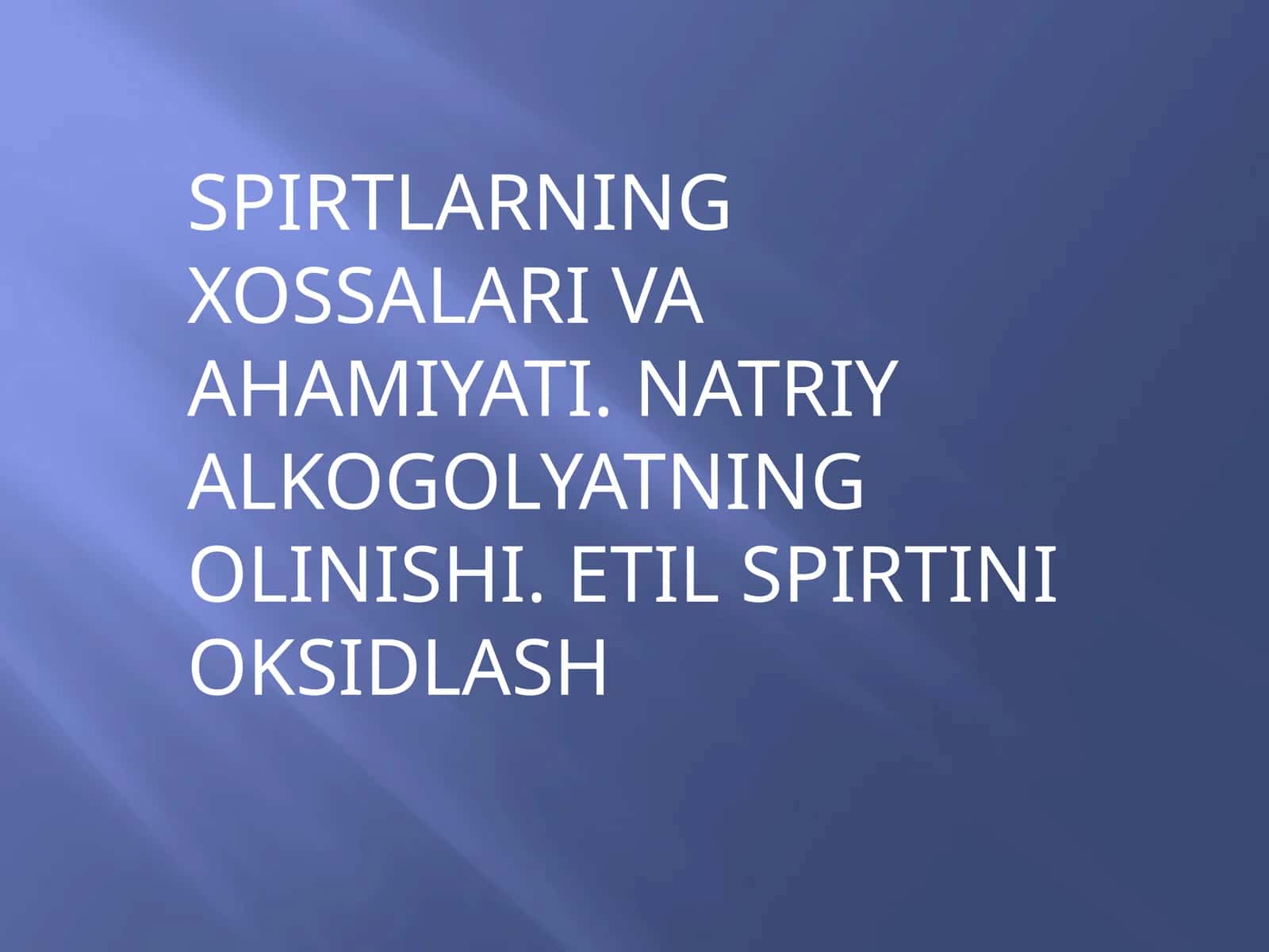 SPIRTLARNING XOSSALARI VA AHAMIYATI. NATRIY ALKOGOLYATNING OLINISHI. ETIL SPIRTINI OKSIDLASH